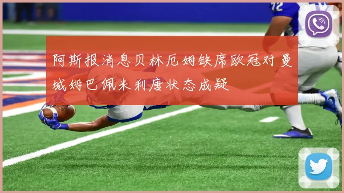阿斯报消息贝林厄姆缺席欧冠对曼城姆巴佩米利唐状态成疑