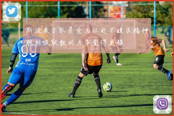 斯波表示队员全力以赴不追求精神胜利吸取教训力争变得更强