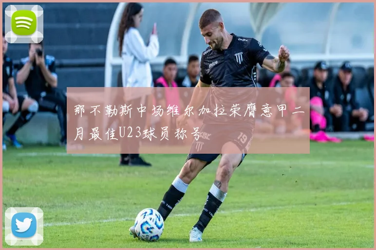 那不勒斯中场维尔加拉荣膺意甲二月最佳U23球员称号