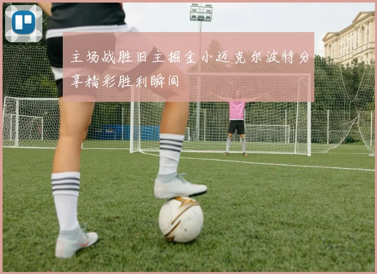 主场战胜旧主掘金小迈克尔波特分享精彩胜利瞬间