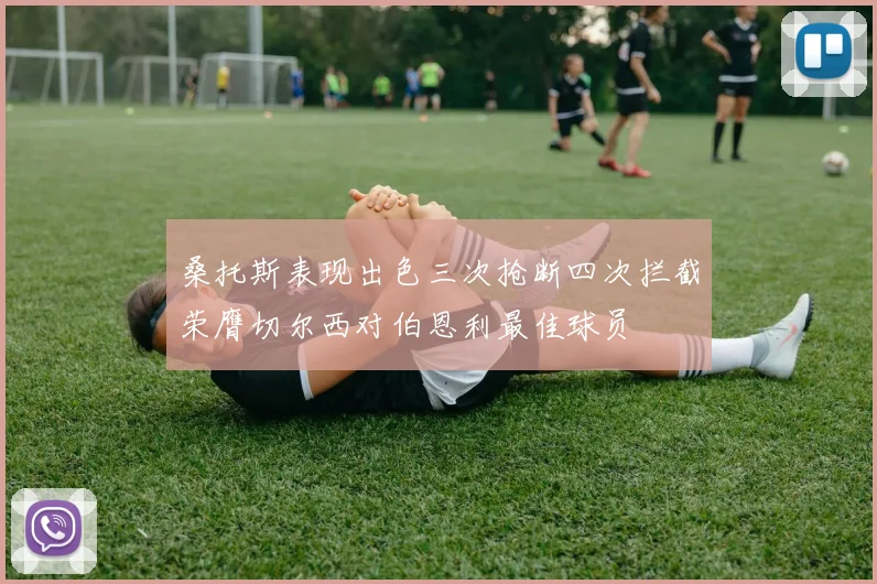 桑托斯表现出色三次抢断四次拦截荣膺切尔西对伯恩利最佳球员