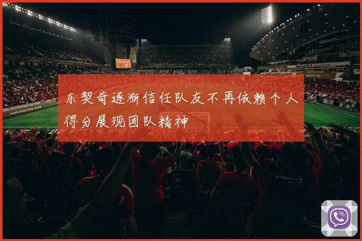 东契奇逐渐信任队友不再依赖个人得分展现团队精神