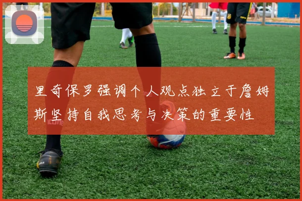 里奇保罗强调个人观点独立于詹姆斯坚持自我思考与决策的重要性